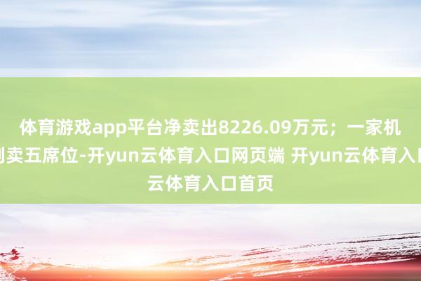 体育游戏app平台净卖出8226.09万元；一家机构位列卖五