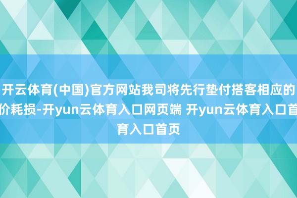 开云体育(中国)官方网站我司将先行垫付搭客相应的差价耗损-开