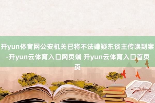 开yun体育网公安机关已将不法嫌疑东谈主传唤到案-开yun云体育入口网页端 开yun云体育入口首页