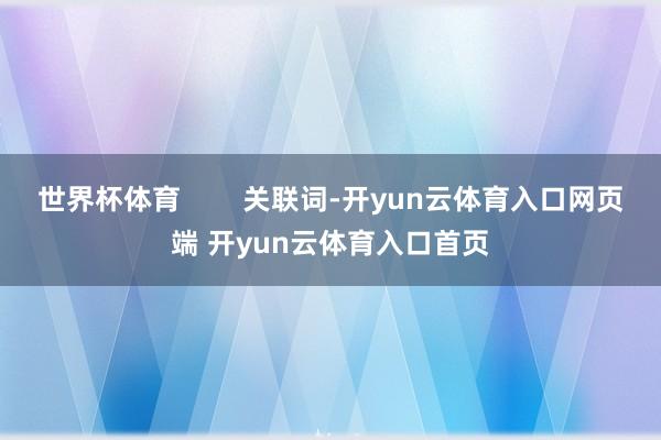 世界杯体育        关联词-开yun云体育入口网页端 
