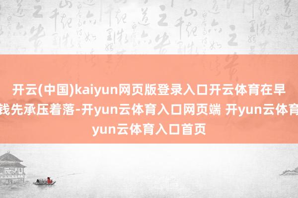 开云(中国)kaiyun网页版登录入口开云体育在早盘本领价钱