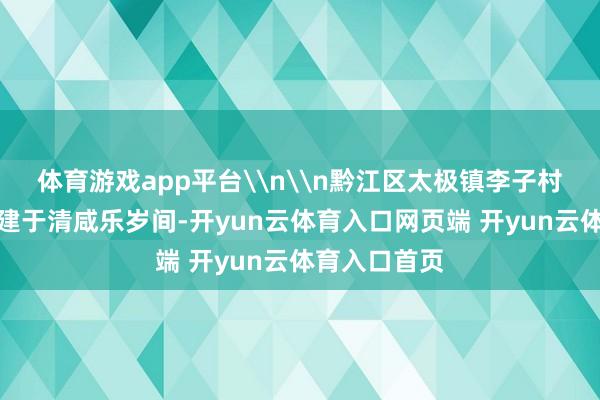 体育游戏app平台\n\n黔江区太极镇李子村金鸡书院始建于清
