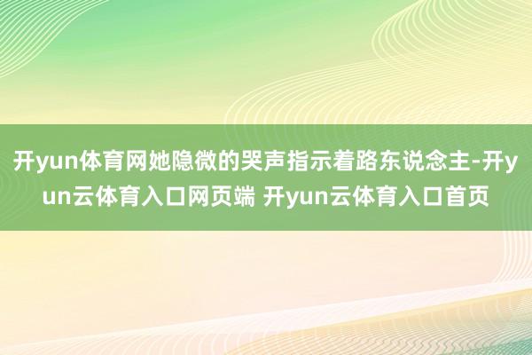 开yun体育网她隐微的哭声指示着路东说念主-开yun云体育入