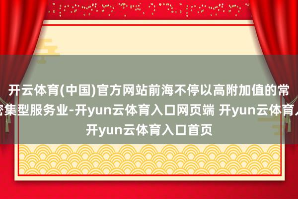 开云体育(中国)官方网站前海不停以高附加值的常识时刻密集型服