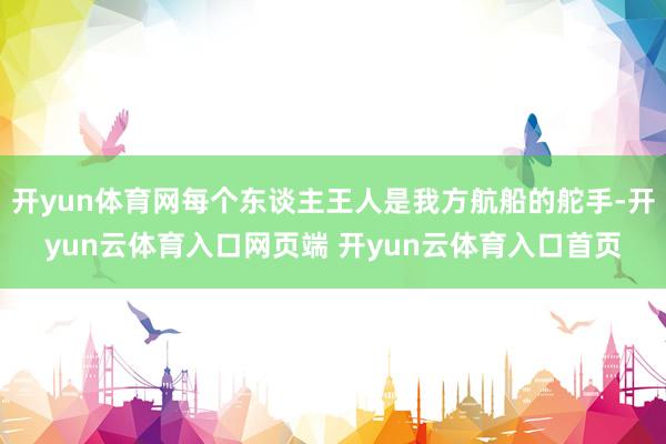 开yun体育网每个东谈主王人是我方航船的舵手-开yun云体育入口网页端 开yun云体育入口首页